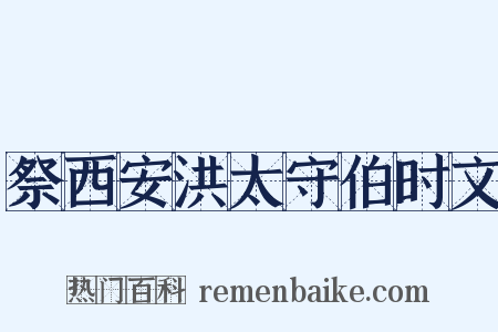 祭西安洪太守伯时文是什么意思的图片